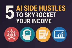 5 AI Side Hustles to Skyrocket Your Income now